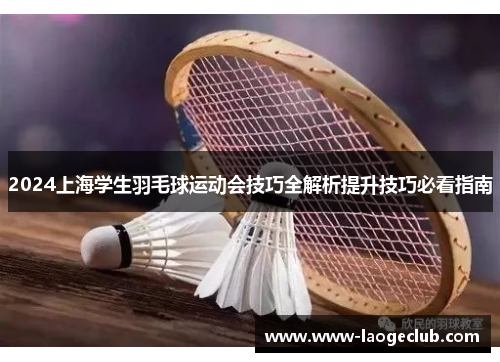 2024上海学生羽毛球运动会技巧全解析提升技巧必看指南