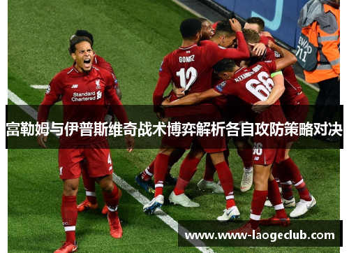 富勒姆与伊普斯维奇战术博弈解析各自攻防策略对决