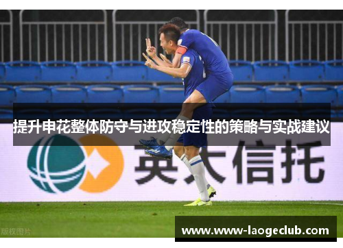 提升申花整体防守与进攻稳定性的策略与实战建议