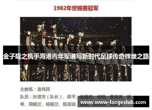 金子隆之携手海港青年军谱写新时代足球传奇辉煌之路 金子隆之携手海港青年军谱写新时代足球传奇辉煌之路