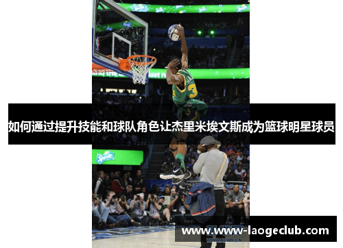 如何通过提升技能和球队角色让杰里米埃文斯成为篮球明星球员