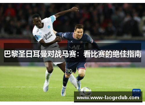 巴黎圣日耳曼对战马赛：看比赛的绝佳指南