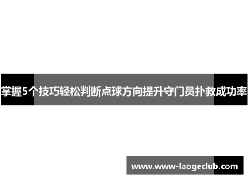 掌握5个技巧轻松判断点球方向提升守门员扑救成功率