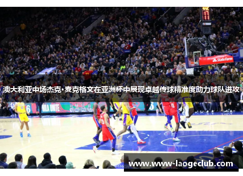 澳大利亚中场杰克·麦克格文在亚洲杯中展现卓越传球精准度助力球队进攻