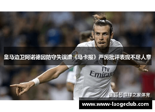 皇马边卫阿诺德因防守失误遭《马卡报》严厉批评表现不尽人意 皇马边卫阿诺德因防守失误遭《马卡报》严厉批评表现不尽人意