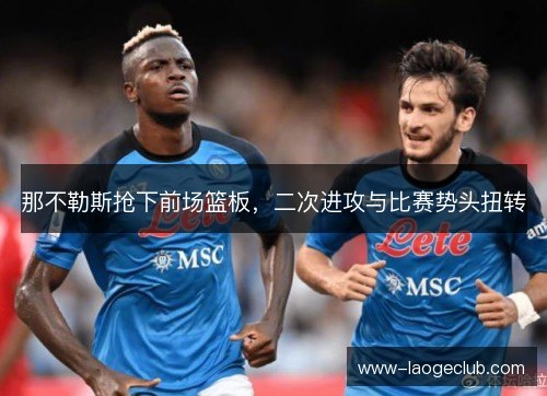 那不勒斯抢下前场篮板，二次进攻与比赛势头扭转